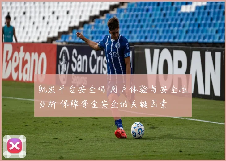 凯发平台安全吗 用户体验与安全性分析 保障资金安全的关键因素