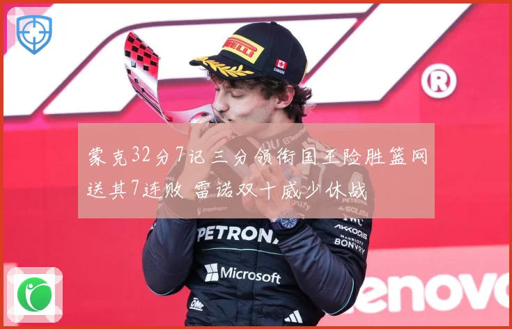 蒙克32分7记三分领衔国王险胜篮网送其7连败 雷诺双十威少休战
