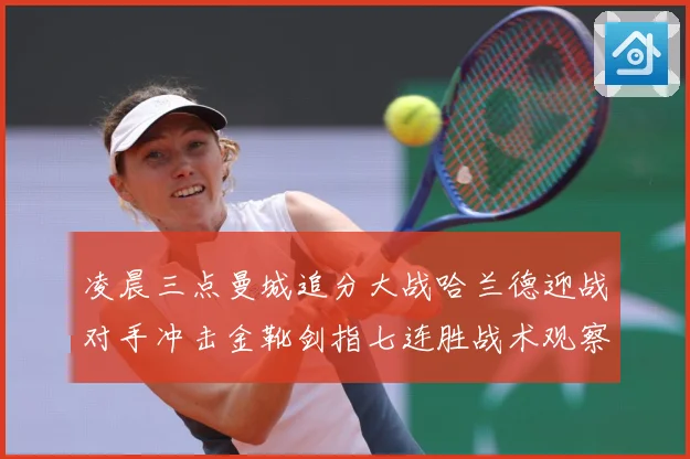 凌晨三点曼城追分大战哈兰德迎战对手冲击金靴剑指七连胜战术观察