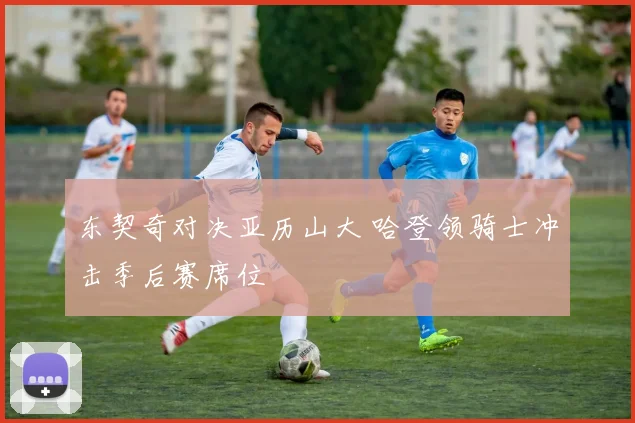 东契奇对决亚历山大 哈登领骑士冲击季后赛席位
