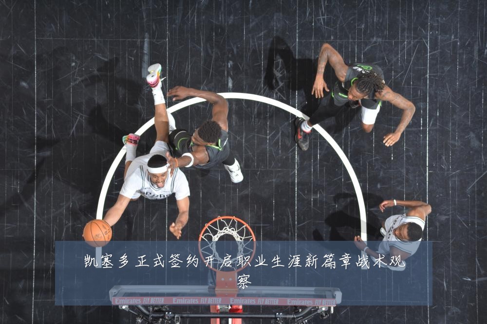 凯塞多正式签约开启职业生涯新篇章战术观察