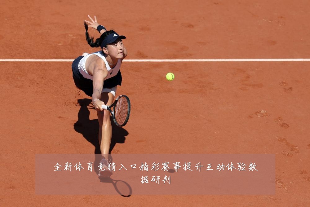 全新体育竞猜入口精彩赛事提升互动体验数据研判