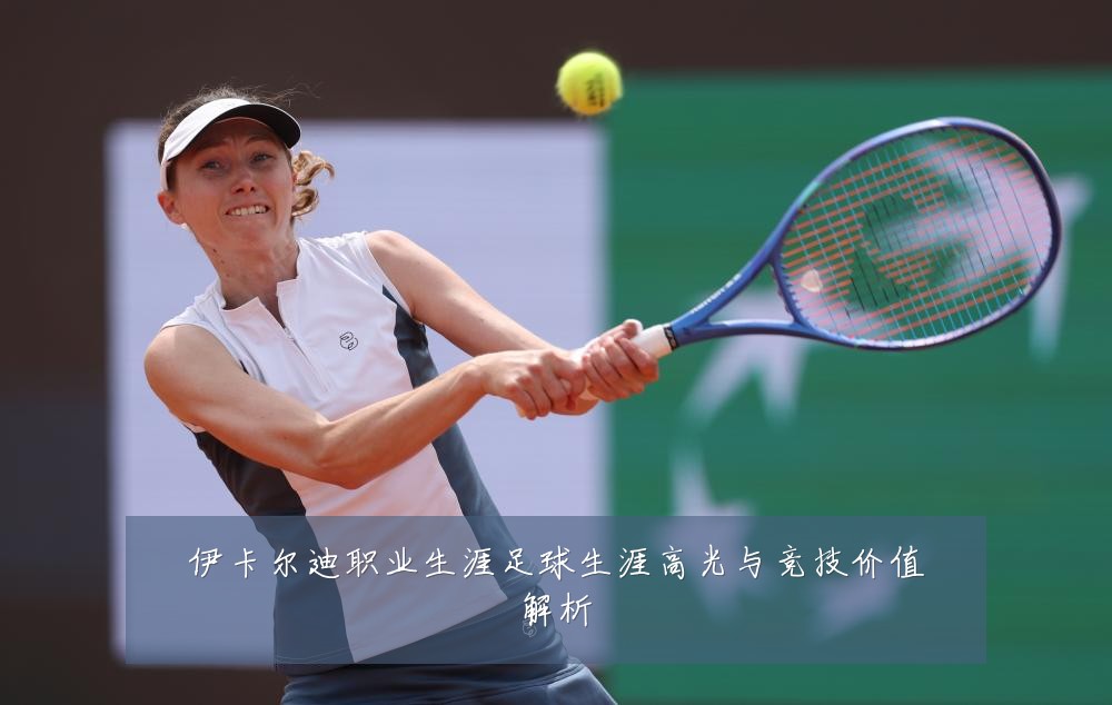 伊卡尔迪职业生涯足球生涯高光与竞技价值解析